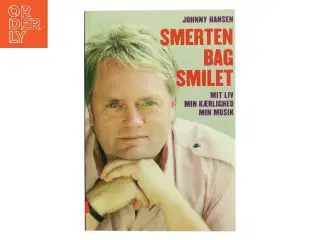 Smerten bag smilet : mit liv, min kærlighed, min musik af Johnny Hansen (f. 1965) (Bog)