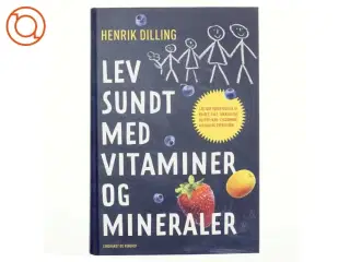 Lev sundt med vitaminer og mineraler af Henrik Dilling (Bog)