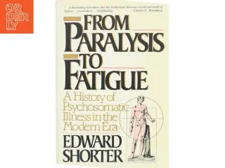 From paralysis to fatigue : a history of psychosomatic illness in the modern era af Edward Shorter (1941-) (Bog)
