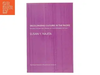 Decolonizing Cultures in the Pacific : Reading History and Trauma in Contemporary Fiction af Susan Y. Najita (Bog)