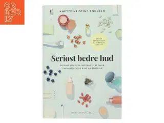Seriøst bedre hud : de mest effektive metoder til at lysne, fugtmætte, give glød og glatte ud af Anette Kristine Poulsen (Bog)