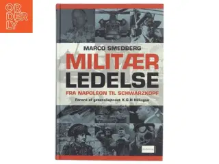 Militær ledelse : fra Napoleon til Schwarzkopf af Marco Smedberg (Bog)