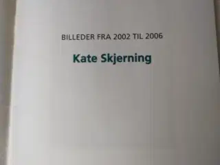 Billeder fra 2002 til 2006. Af Kate Skjerning