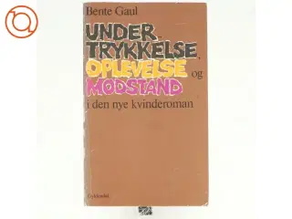 Undertrykkelse, oplevelse og modstand i den nye kvinderoman af Bente Gaul (bog)