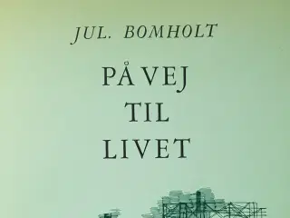 Julius Bomholt: På vej til livet