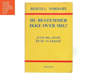 Du bestemmer ikke over mig! : fuck dig, hvor er du ulækker! : om fraværet af voksenhed i børn og unges liv af Bertill Nordahl (Bog)