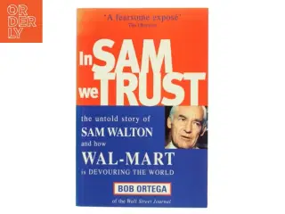 In Sam we trust : the untold story of Sam Walton and how Wal-Mart is devouring the world af Bob Ortega (Bog)