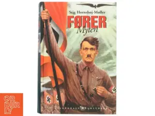 Førermyten : Adolf Hitler, Joseph Goebbels og historien bag et folkemord af Stig Hornshøj-Møller (Bog)