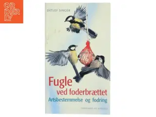 Fugle ved foderbrættet : artsbestemmelse og fodring af Detlef Singer (Bog)