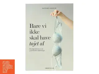 Bare vi ikke skal have tøjet af : kærlighedshistorier om parforholdets udfordringer af Katrine Axholm (Bog)