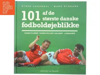 101 af de største danske fodboldøjeblikke : danske klubber, danske spillere i udlandet, landskampe af Steen Ankerdal (Bog)