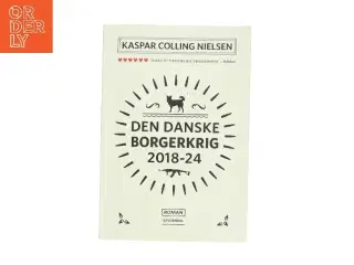 Den danske borgerkrig 2018-24 : roman af Kaspar Colling Nielsen (f. 1974) (Bog)