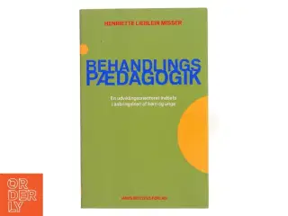 Behandlingspædagogik : en udviklingsorienteret indsats i anbringelsen af børn og unge af Henriette Lieblein Misser (Bog)