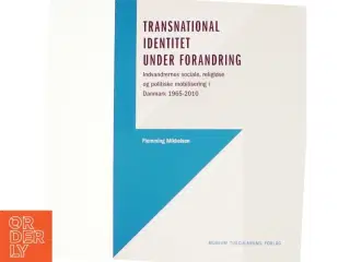 Transnational identitet under forandring : indvandrernes sociale, religiøse og politiske mobilisering i Danmark 1965-2010 af Flemming Mikkelsen (f. 19