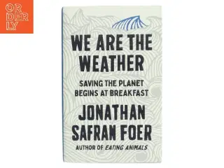 We are the weather : saving the planet begins at breakfast af Jonathan Safran Foer (Bog)