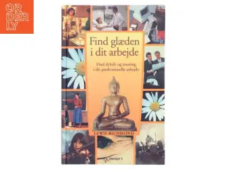 Find glæden i dit arbejde : fyld dit arbejde med dybde og mening af Lewis Richmond (Bog)