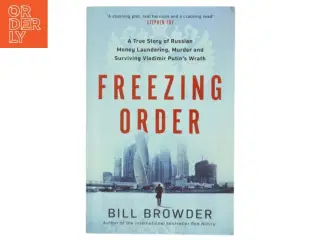 Freezing order : a true story of Russian money laundering, murder and surviving Vladimir Putin&#39;s wrath af Bill Browder (Bog)