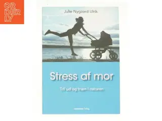 Stress af mor af Julie Nygaard Ulrik (Bog)