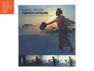 Perfect exposure : the professional guide to capturing perfect digital photographs af Michael Freeman (Bog)