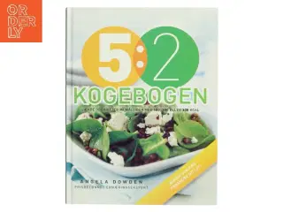 5:2 kogebogen : lækre opskrifter på måltider med 100, 200 eller 300 kalorier af Angela Dowden (Bog)
