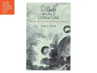 Against world literature : on the politics of untranslatability af Emily S. Apter (Bog)