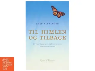 Til himlen og tilbage : en neurokirurgs beretning om sin nærdødsoplevelse af Eben Alexander (Bog)