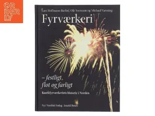 Fyrværkeri : festligt, flot og farligt : kunstfyrværkeriets historie i Norden (Bog)