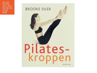 Pilates-kroppen : nøgle til personlig frigørelse : komplet vejledning i hvordan du selv kan gøre kroppen længere, stærkere og