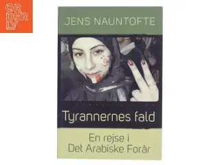 Tyrannernes fald : en rejse i Det Arabiske Forår : Syrien, Egypten, Libyen og Tunesien 2011/12 af Jens Nauntofte (Bog)