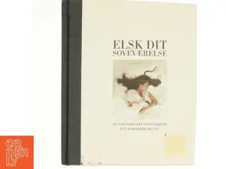 Elsk dit soveværelse : at forandre dit soveværelse kan forandre dit liv af Ranvita La Cour (Bog)