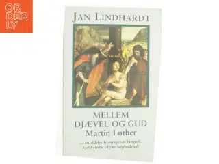 Mellem Djævel og Gud : en bog om Martin Luther af Jan Lindhardt (Bog)