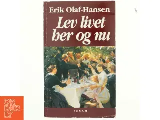 Lev livet her og nu af Erik Olaf-Hansen (Bog)