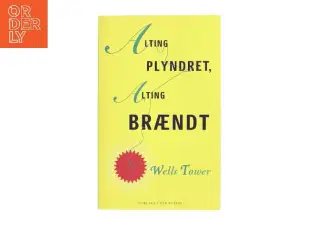 Alting plyndret, alting brændt : fortællinger af Wells Tower (Bog)