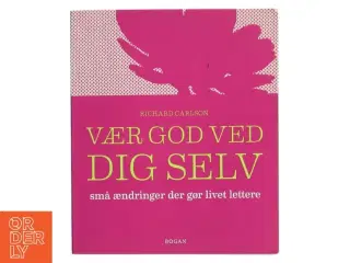 Vær god ved dig selv : små ændringer der gør livet lettere af Richard Carlson (Bog)