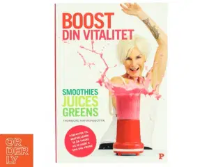 Boost din vitalitet : smoothies, juices, greens af Thorbjörg Hafsteinsdottir (Bog)
