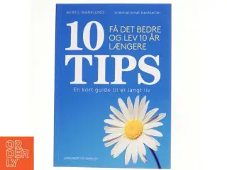 10 tips : få det bedre og lev 10 år længere : en kort guide til et langt liv af Bertil Marklund (Bog)