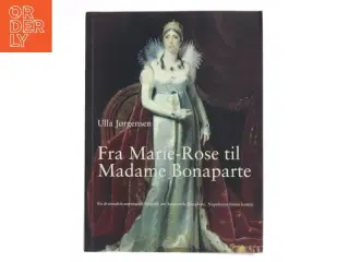 Fra Marie-Rose til Madame Bonaparte : en dramadokumentarisk biografi om kejserinde Josephine, Napoleons første hustru af Ulla Jørgensen (f.