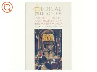 Medical miracles : doctors, saints, and healing in the modern world af Jacalyn Duffin (Bog)