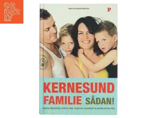 Kernesund familie sådan! : livsstil, uden sukker, stress og kemi, passer ind i din hverdag og ændrer den for evigt af Ninka Mauritson (Bog)
