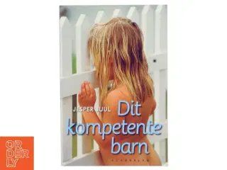 Dit Kompetente Barn af Juul, Jesper (Bog)