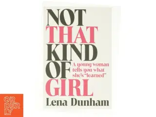 Not that kind of girl : a young woman tells you what she&#39;s "learned" af Lena Dunham (Bog)