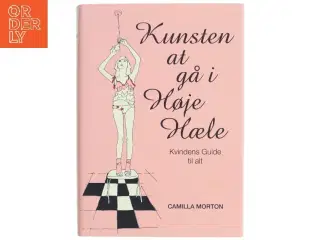 Kunsten at gå i høje hæle : kvindens guide til alt af Camilla Morton (Bog)