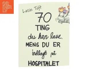 70 ting du kan lave mens du er indlagt på hospitalet af Lasse Toft (f. 1971) (Bog)