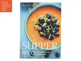 Supper & co. : sund med verdens bedste supper af Kirsten Skaarup (Bog)