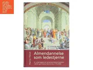 Almendannelse som ledestjerne : en undersøgelse af almendannelsens funktion i dansk gymnasieundervisning 1775-2000 af Harry Haue (Bog)