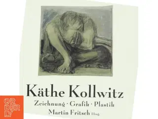 K&#228;the Kollwitz : Zeichnung, Grafik, Plastik : Bestandskatalog des K&#228;the-Kollwitz-Museums Berlin af Martin Fritsch (Bog)