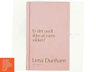 Er det ondt ikke at være sikker? : dagbogsoptegnelser af Lena Dunham (Bog)