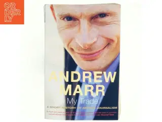 My Trade : A Short History of British Journalism af Andrew Marr (Bog)