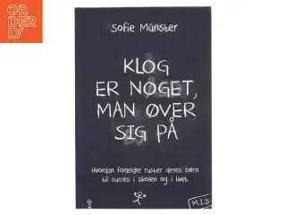 Klog er noget man øver sig på : Hvordan forældre ruster deres børn til succes i skolen og livet af Sofie Münster (Bog)