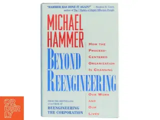 Beyond reengineering : how the process-centered organization is changing our work and our lives af Michael Hammer (Bog)